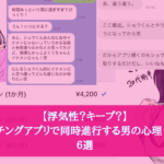 【浮気性？キープ？】マッチングアプリで同時進行する男の心理・思考 ６選